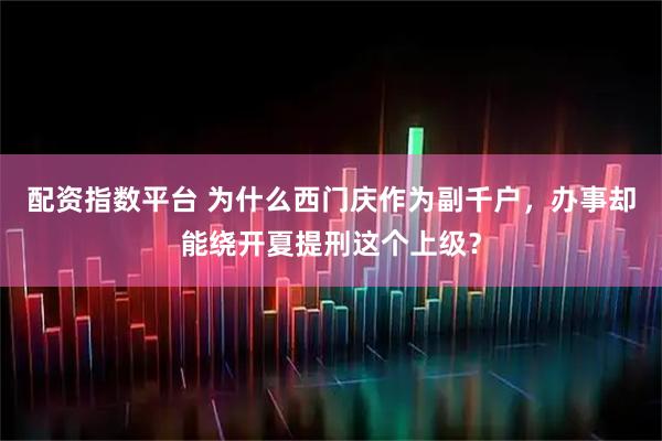 配资指数平台 为什么西门庆作为副千户，办事却能绕开夏提刑这个上级？
